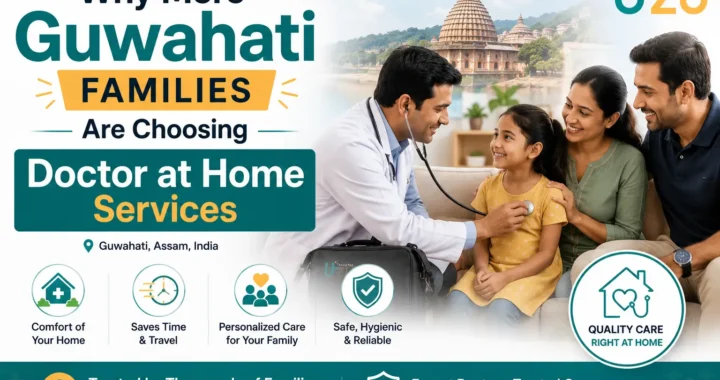 Why More Guwahati Families Are Choosing Doctor at Home Services